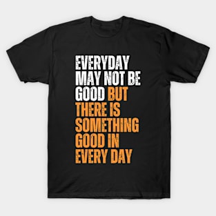 everyday is not good but there is something good in everyday quote design T-Shirt